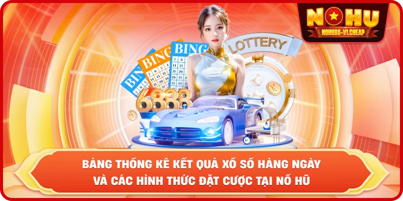 Bảng thống kê kết quả xổ số hàng ngày và các hình thức đặt cược tại NỔ HŨ