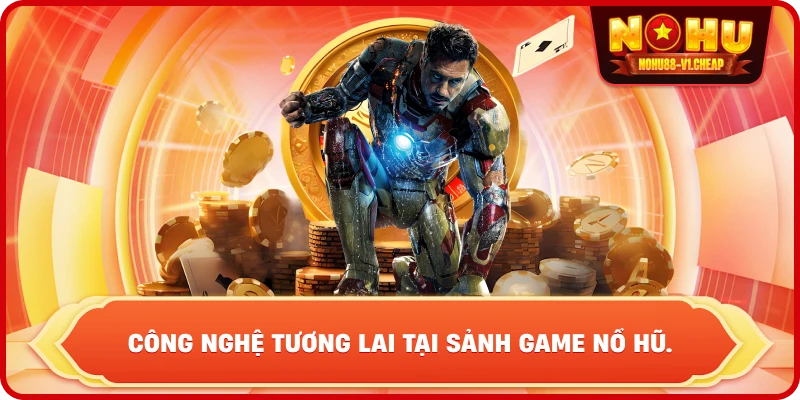 Công nghệ tương lai tại sảnh game NỔ HŨ.