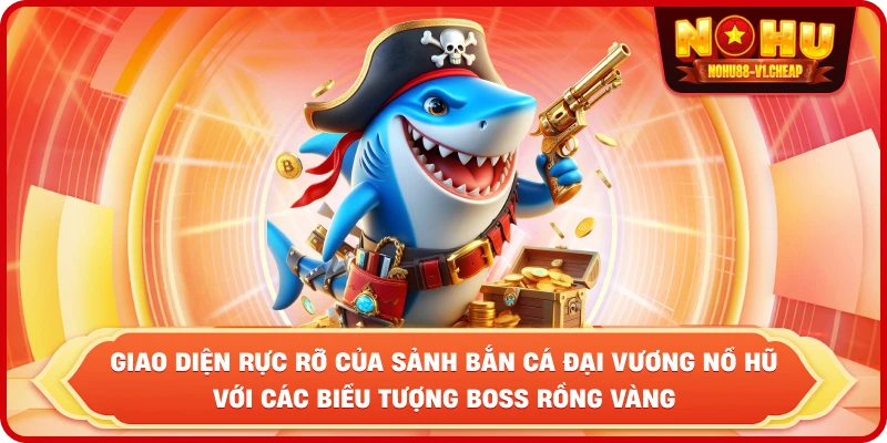 Giao diện rực rỡ của sảnh Bắn cá đại vương NỔ HŨ với các biểu tượng Boss rồng vàng