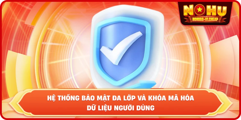 hệ thống bảo mật đa lớp và khóa mã hóa dữ liệu người dùng