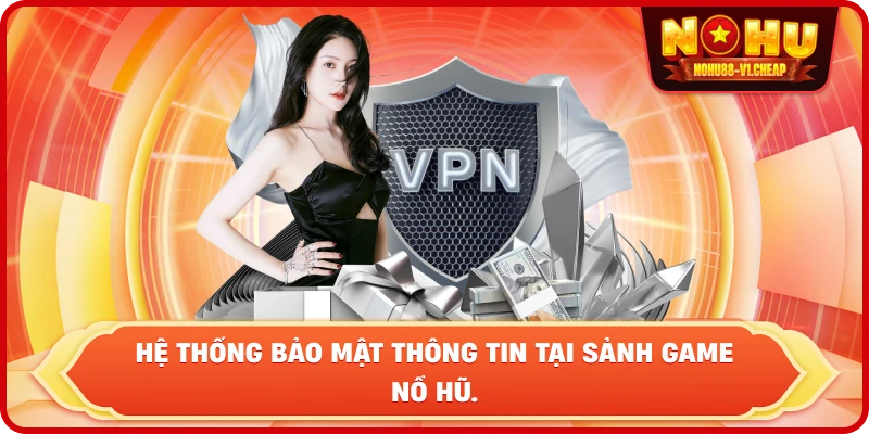 Hệ thống bảo mật thông tin tại sảnh game NỔ HŨ.