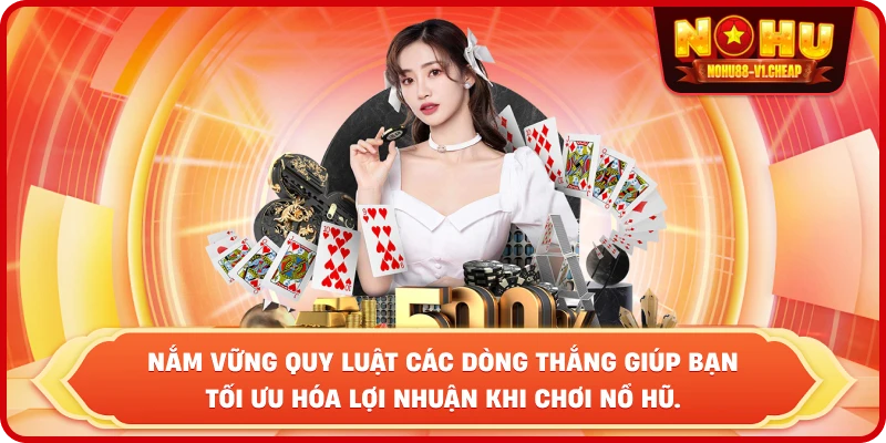 Nắm vững quy luật các dòng thắng giúp bạn tối ưu hóa lợi nhuận khi chơi nổ hũ.