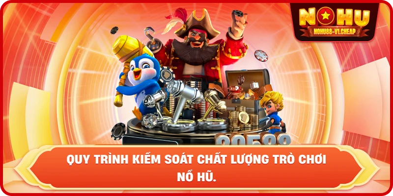 Quy trình kiểm soát chất lượng trò chơi NỔ HŨ.